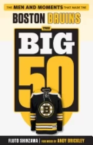 Image of big 50 boston bruins the men and moments that made the boston bruins