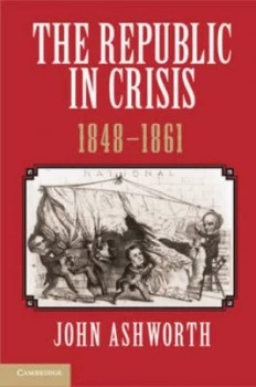 Image of The Republic in Crisis 1848-1861 by John Ashworth Paperback