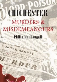 Image of Chichester Murders and Misdemeanours by Philip Macdougall Paperback