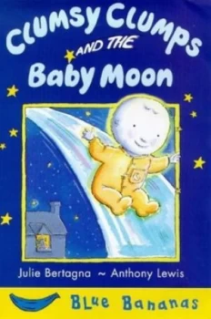Image of Clumsy Clumps and the Baby Moon by Julie Bertagna and Anthony Lewis Paperback