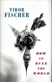 Image of How to rule the world by Tibor Fischer