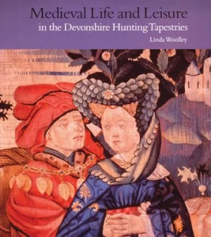 Image of Medieval Life and Leisure in the Devonshire Hunting Tapestries by Linda Woolley Paperback