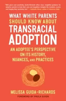 Image of What White Parents Should Know About Transracial Adoption : An Adoptee's Perspective on its History, Nuances, and Practices
