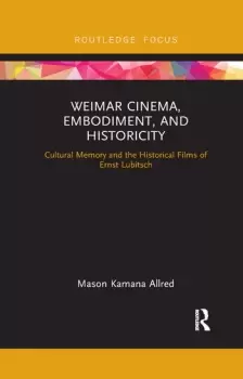 Image of Weimar Cinema Embodiment and Historicity Cultural Memory and the Historical Films of Ernst Lubitsch
