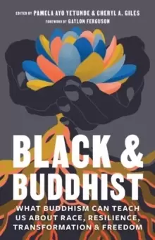 Image of Black and Buddhist : What Buddhism Can Teach Us about Race, Resilience, Transformation, and Freedom