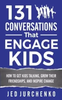 Image of 131 Conversations That Engage Kids : How to Get Kids Talking, Grow Their Friendships, and Inspire Change