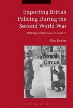 Image of Exporting British Policing during the Second World War by Clive Emsley Hardback