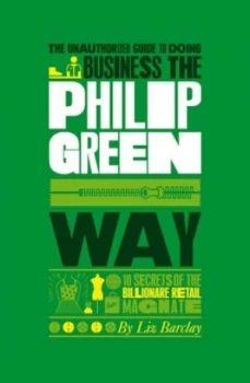 Image of The Unauthorized Guide to Doing Business the Philip Green Way by Liz Barclay Book