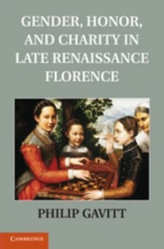 Image of Gender Honor and Charity in Late Renaissance Florence by Dr Philip Gavitt Hardback