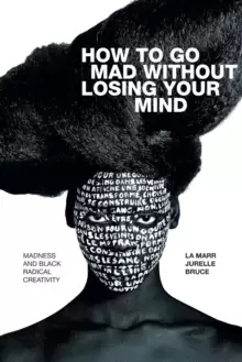 Image of How to Go Mad without Losing Your Mind : Madness and Black Radical Creativity