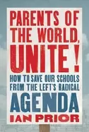 Image of parents of the world unite how to save our schools from the lefts radical a