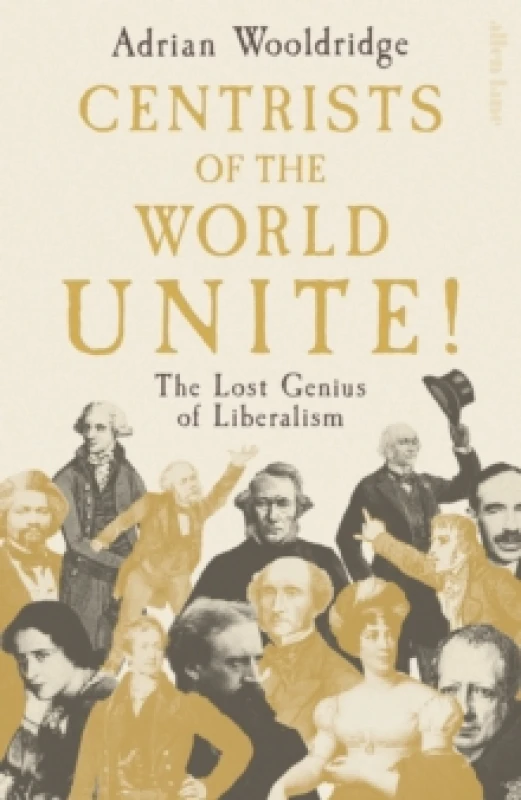 Image of Centrists of the World Unite! : The Lost Genius of Liberalism Hardback