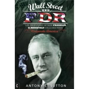 Image of Wall Street and FDR : The True Story of How Franklin D. Roosevelt Colluded with Corporate America