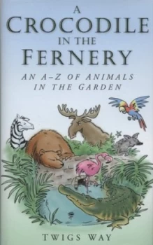 Image of Crocodiles in the Fernery Pelicans in the Pond by Twigs Way Hardback