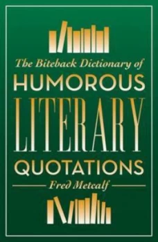 Image of The Biteback Dictionary of Humorous Literary Quotations by Fred Metcalf Paperback