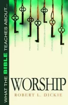 Image of What the Bible Teaches about Worship by Robert L Dickie