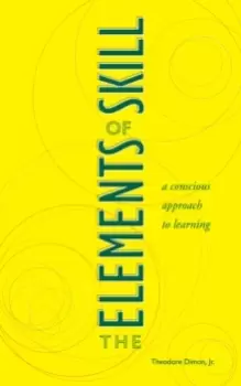 Image of The Elements of Skill : A Conscious Approach to Learning