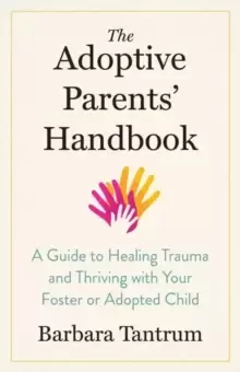 Image of The Adoptive Parents' Handbook : A Guide to Healing Trauma and Thriving with Your Foster or Adopted Child