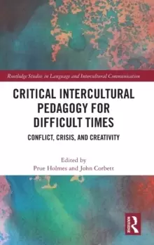 Image of Critical Intercultural Pedagogy for Difficult Times : Conflict, Crisis, and Creativity