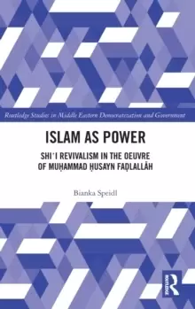 Image of Islam as Power : Shi'i Revivalism in the Oeuvre of Muhammad Husayn Fadlallah