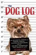 Image of dog log an accidental memoir of yapping yorkies quarreling neighbors and th