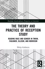 Image of The Theory and Practice of Reception Study Reading Race and Gender in Twain Faulkner Ellison and Morrison
