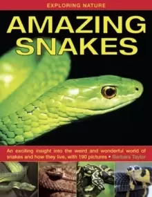 Image of Exploring Nature: Amazing Snakes : an Exciting Insight into the Weird and Wonderful World of Snakes and How They Live, with 190 Pictures