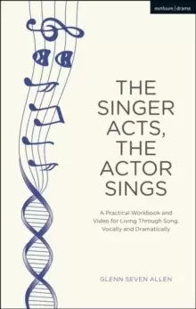 Image of The Singer Acts, The Actor Sings : A Practical Workbook to Living Through Song, Vocally and Dramatically