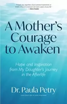 Image of A Mother's Courage to Awaken : Hope and Inspiration from My Daughter's Journey in the Afterlife (Shamanism, Death, Resurrection)