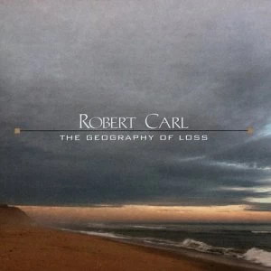 Image of Robert Carl The Geography of Loss by Robert Carl CD Album