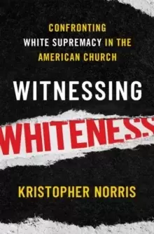 Image of Witnessing Whiteness : Confronting White Supremacy in the American Church