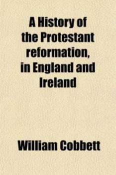 Image of History of the Protestant reformation in England and Ireland Showing Ho by William Cobbett Book
