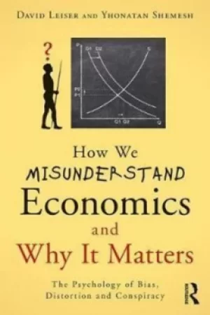 Image of How we misunderstand economics and why it matters by David Leiser