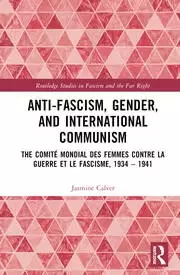 Image of Anti-Fascism Gender and International Communism The Comite Mondial des Femmes contre la Guerre et le Fascisme 1934 - 1941