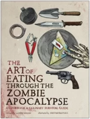 Image of art of eating through the zombie apocalypse a cookbook and culinary surviva