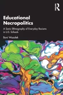 Image of Educational Necropolitics : A Sonic Ethnography of Everyday Racisms in U.S. Schools