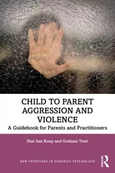 Image of Child to Parent Aggression and ViolenceA Guidebook for Parents and Practitioners