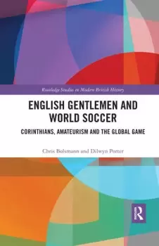 Image of English Gentlemen and World SoccerCorinthians Amateurism and the Global Game
