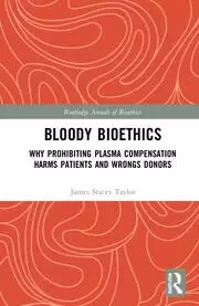 Image of Bloody Bioethics Why Prohibiting Plasma Compensation Harms Patients and Wrongs Donors