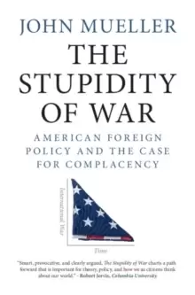 Image of The Stupidity of War : American Foreign Policy and the Case for Complacency