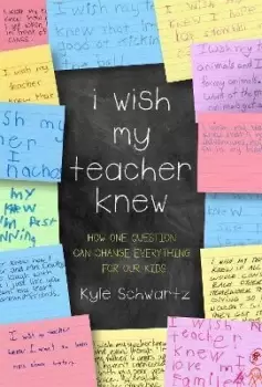 Image of I Wish My Teacher Knew by Kyle Schwartz