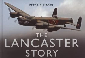 Image of The Lancaster Story by Peter R. March Hardback
