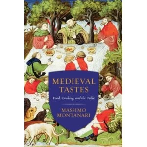 Image of Medieval Tastes: Food, Cooking, and the Table by Massimo Montanari (Hardback, 2015)
