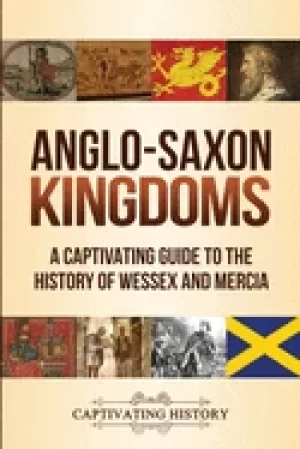 Image of anglo saxon kingdoms a captivating guide to the history of wessex and merci