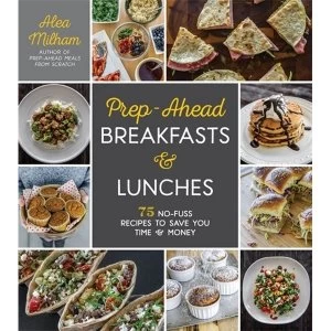 Image of Prep-Ahead Breakfasts and Lunches 75 No-Fuss Recipes to Save You Time and Money Paperback / softback 2018