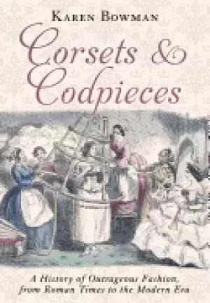 Image of corsets and codpieces a history of outrageous fashion from roman times to t