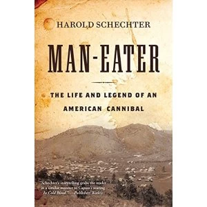 Image of Man-Eater: The Life and Legend of an American Cannibal by Harold Schechter (Paperback, 2015)
