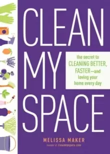 Image of Clean My Space: The Secret To Cleaning Better, Faster - And Loving Your Home Every Day