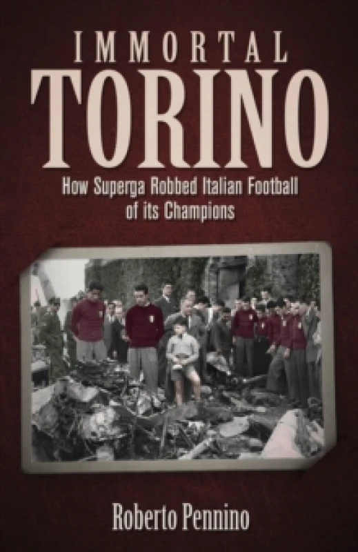 Image of Immortal Torino : How the Superga Air Crash Robbed Italian Football of its Champions Hardback