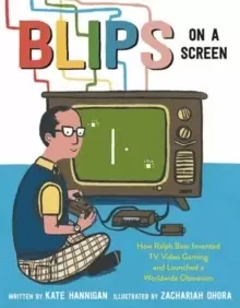 Image of Blips on a Screen : How Ralph Baer Invented TV Video Gaming and Launched a Worldwide Obsession